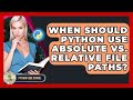 When Should Python Use Absolute Vs. Relative File Paths? - Python Code School