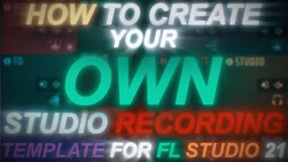HOW TO CREATE YOUR OWN STUDIO RECORDING TEMPLATE FOR FL STUDIO 21 IN 2023!