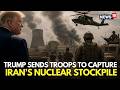 US Iran War LIVE | Trump Mulls Ordering Troops to Capture Iran’s Nuclear Stockpile | Iran News |N18G
