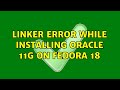 Linker error while installing Oracle 11g on Fedora 18 (2 Solutions!!)