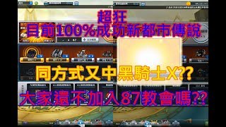 跑跑卡丁車-惡煞★時空探險團-尋寶沙漏 目標:黑騎士X★超狂!!100%新都市傳說 還不入87教會嗎 想中黑騎士 跟著我就對啦~連中兩台 持續創造新都市傳說