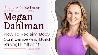How To Reclaim Body Confidence And Build Strength After 40 with Megan Dahlman