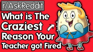 What was the craziest reason your teacher got fired? r/AskReddit Reddit Stories | Top Posts
