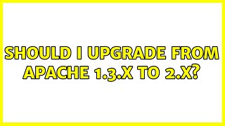 Should I upgrade from Apache 1.3.x to 2.x?