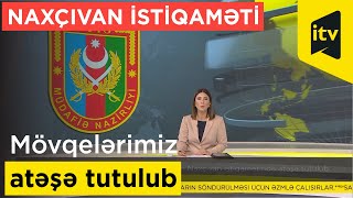 Azərbaycan Ordusunun mövqeləri Naxçıvan istiqamətində atəşə tutulub