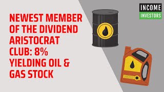 Newest Member of the Dividend Aristocrat Club: 8% Yielding Oil \u0026 Gas Stock