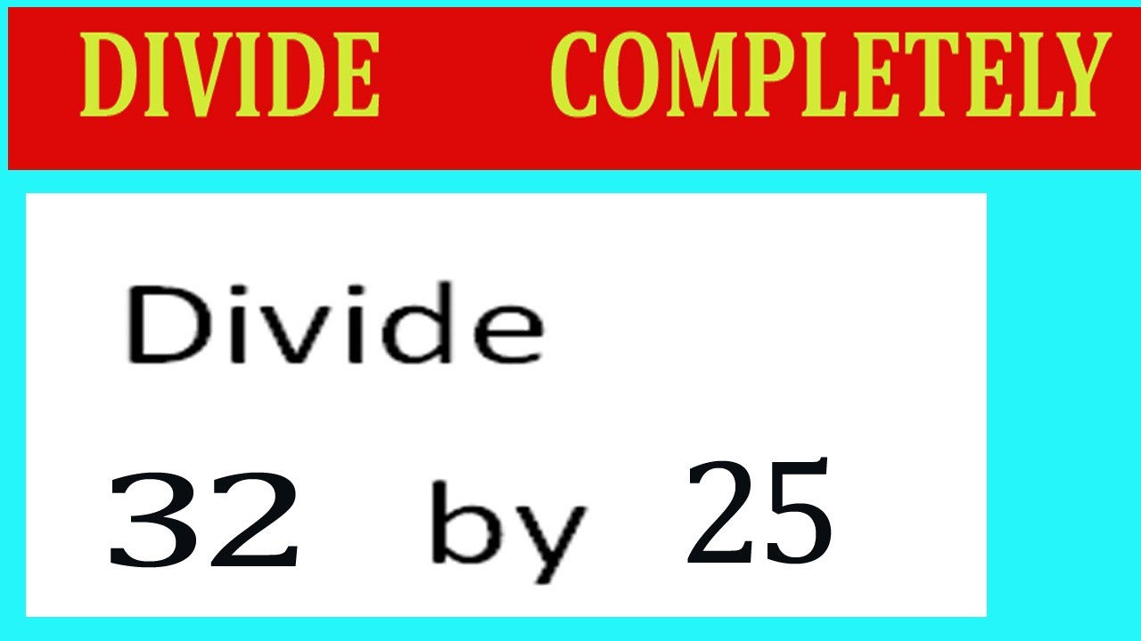 Divide 32 By 25 Divide Completely Youtube