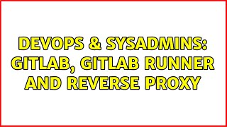 DevOps & SysAdmins: Gitlab, Gitlab runner and reverse Proxy (2 Solutions!!)