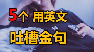 5个用英文吐槽金句 | 优雅用英文表达不满 | 如何用英文表达不满却不伤人| 5句老外常讲的漂亮话 | 职场英语 | 生活英语