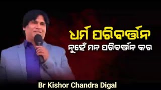 ଧର୍ମ ପରିବର୍ତ୍ତନ ନୁହେଁ ମନ ପରିବର୍ତ୍ତନ କର। Message by Br||Kishor Chandra Digal||