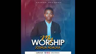 JOSHUA NDAUKA_MY WORSHIP