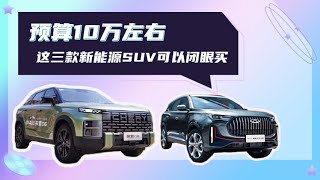 预算10万左右，这三款新能源SUV可以闭眼买