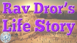 Rav Dror's Life Story