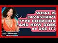 What Is JavaScript Type Coercion And How Does == Use It? - JavaScript Toolkit