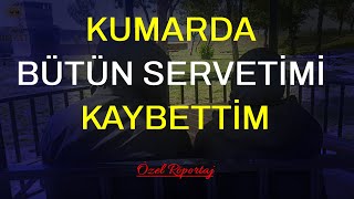 KUMARDA BÜTÜN SERVETİMİ KAYBETTİM - Özel Röportaj