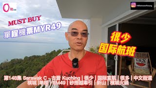 第148D集 Sarawak - 古晉 Kuching | 很少 | 国际直航 | 很多 | 中文街道 | 檳城 | 單程 | RM49 | 砂拉越 | 新山 | 槟城火鍋 - MM2H|SMM2H