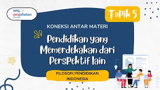 FPI TOPIK 5 KONEKSI ANTAR MATERI_PENDIDIKAN YANG MEMERDEKAKAN DARI PERSPEKTIF LAIN _PPG PRAJABATAN