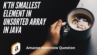 K’th Smallest Element in Unsorted Array | in Java, Amazon Interview Question