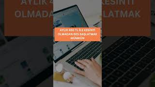 AYLIK 450 LİRA ÖDEYEREK KESİNTİSİZ BES BAŞLATIN