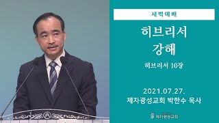 2021-07-27 새벽예배 (히브리서 강해 - 히브리서 10장) - 박한수 목사