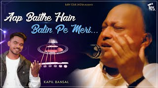 Aap Baithe Hain Balin Peh Meri Nusrat Fateh Ali Khan - Kapil Bansal | Sufi Song 2022 #UnpluggedSong