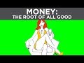 Money Is The Root Of All GOOD!