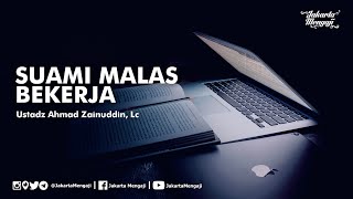 Suami Malas Bekerja - Ustadz Ahmad Zainuddin, Lc