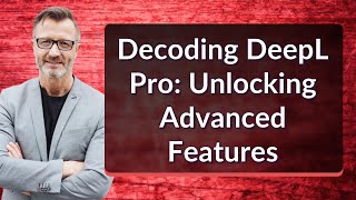 Decoding DeepL Pro: Unlocking Advanced Features