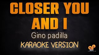 CLOSER YOU AND I - Gino Padilla (KARAOKE HQ VERSION)