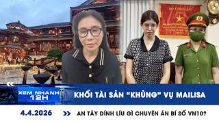 XEM NHANH 12H 4/4: Khối tài sản “khủng” vụ Mailisa | An Tây dính líu gì chuyên án bí số VN10?