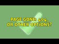 Page gone: 404, or other options? (2 Solutions!!)