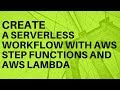 CREATE A SERVERLESS WORKFLOW WITH AWS STEP FUNCTIONS AND AWS LAMBDA