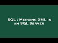 SQL : Merging XML in an SQL Server