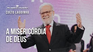 A misericórdia de Deus | CULTO LAGOINHA com o PR. MÁRCIO VALADÃO