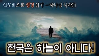 [일상 \u0026 인문학] 인문학으로 성경 읽기-하나님나라와 종말론(1): 천국은 하늘이 아니다!