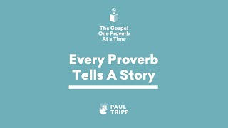 Every Proverb Tells A Story - Paul Tripp's Bible Study (Episode 002)