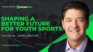 Tom Farrey- Aspen Institute’s Sports & Society Founder| Shaping a Better Future for Youth Sports