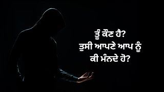 ਤੂੰ ਕੌਣ ਹੈ? ਤੁਸੀ ਆਪਣੇ ਆਪ ਨੂੰ ਕੀ ਮੰਨਦੇ ਹੋ?