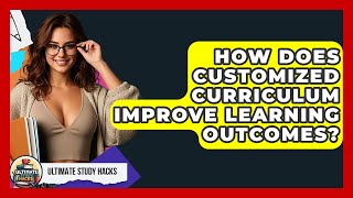 How Does Customized Curriculum Improve Learning Outcomes? - Ultimate Study Hacks