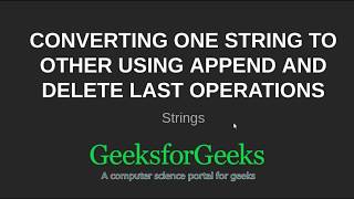Converting one string to other using append and delete last operations | GeeksforGeeks