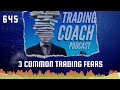 3 common trading fears trading coach podcast 645