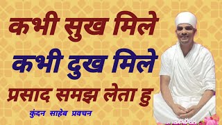 . कभी सुख मिले कभी दुख मिले प्रसाद समझ लेता हु कुंदन साहेब प्रवचन चंपा बरेली