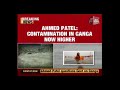 Ahmed Patel Hits Out At Modi Govt After India Today Exposed Ganga's Dirty Reality