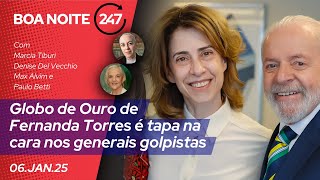 Boa Noite 247 - Globo de Ouro de Fernanda Torres é tapa na cara nos generais golpistas (06.01.25)