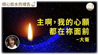 【傾心如水的禱告】[CC字幕] 10-06-2022  主啊，我的心願都在祢面前～大衛 照著主的應許為你禱告 #傾心如水的禱告 #我的心願 #天父的心願