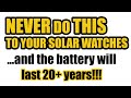 SOLAR WATCHES TUTORIAL - NEVER do THIS to your Solar watches and the battery will last 20+ years!!