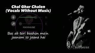 Chal Ghar Chalen (Vocals Only Without Music) | Arijit Singh Lyrics | Raymuse