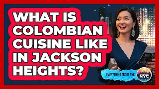 What Is Colombian Cuisine Like In Jackson Heights?