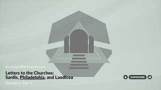 Revelation Episode 4: Letters to the Churches- Sardis, Philadelphia, and Laodicea, Part 2