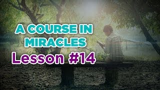 A Course In Miracles- Lesson 14